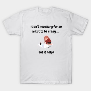 It isn’t necessary for a an artist to be crazy, but it helps T-Shirt, Hoodie, Apparel, Mug, Sticker, Gift design T-Shirt